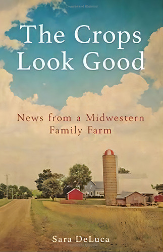 Crops Look Good : News From A Midwestern Family Farm, De Sara Deluca. Editorial Minnesota Historical Society Press,u.s., Tapa Blanda En Inglés