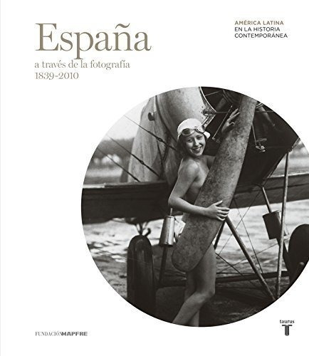 España A Través De La Fotografía (1839-2010) (mapfre)
