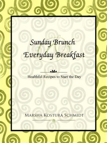 Sunday Brunch And Everyday Breakfast, De Marsha Kostura Schmidt. Editorial Authorhouse, Tapa Blanda En Inglés