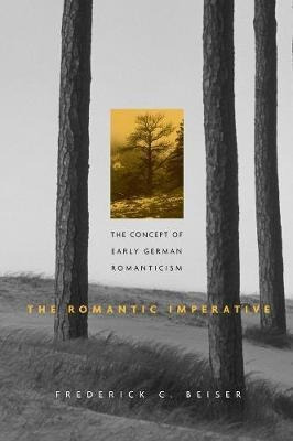 The Romantic Imperative : The Concept Of Early German Romant