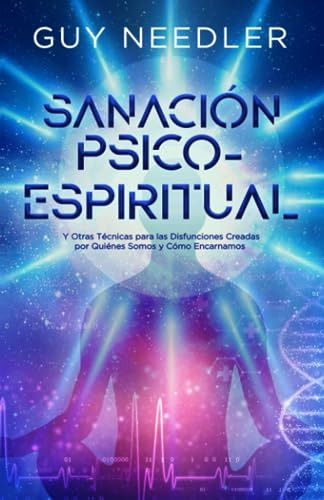 Sanación Psico-espiritual: Y Otras Técnicas Para Las Disfunc