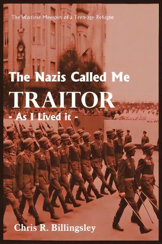 The Nazi's Called Me Traitor : - As I Lived It -, De Chris R. Billingsley. Editorial Authorhouse, Tapa Blanda En Inglés