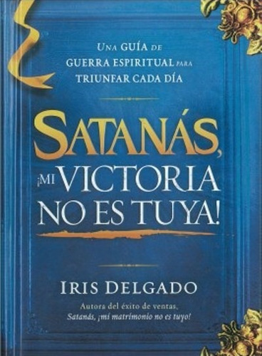 Satanas, ¡mi Victoria No Es Tuya! - Iris Delgado