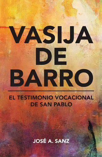 Vasija De Barro, De Jose A Sanz. Editorial Palibrio, Tapa Blanda En Español