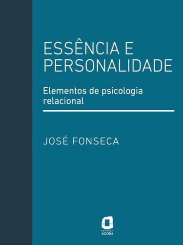 Essência e personalidade: Elementos de psicologia relacional, de Fonseca, José. Editora Agora, capa mole, edição 1ª edição - 2018 em português