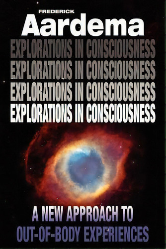 Explorations In Consciousness : A New Approach To Out-of-body Experiences, De Frederick Aardema. Editorial Mount Royal Publishing, Tapa Blanda En Inglés