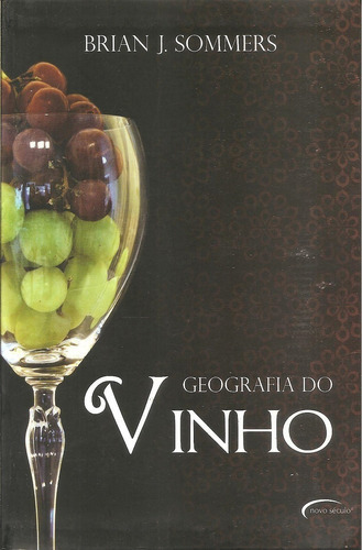 Geografia Do Vinho, de BRIAN J SOMMERS. Editora Novo Século, capa dura, edição 2010 em português, 2010