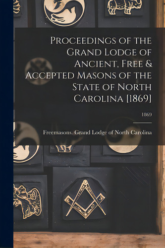 Proceedings Of The Grand Lodge Of Ancient, Free & Accepted Masons Of The State Of North Carolina ..., De Freemasons Grand Lodge Of North Caro. Editorial Legare Street Pr, Tapa Blanda En Inglés