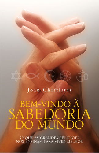 Bem vindo a sabedoria do mundo: o que as grandes religiões nos ensinam para viver melhor, de Chittister, Joan. Vida Melhor Editora S.A, capa mole em português, 2008