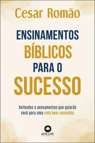 Ensinamentos Bíblicos Para O Sucesso: Reflexões E Pensamentos Que Guiarão Você Para Uma Vida Bem-sucedida, De Romão, Cesar. Editora Alta Life, Capa Mole Em Português