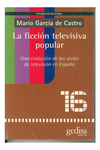 LA FICCIÓN TELEVISIVA POPULAR, de García De Castro, Mario. Editorial Gedisa, tapa pasta blanda, edición 1 en español, 2020