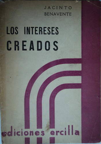 Los Intereses Creados - Jacinto Benavente, 1934, Ed Ercilla