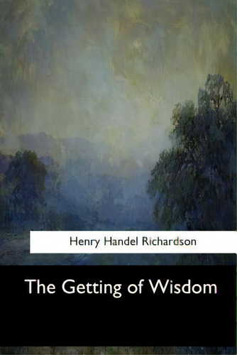 The Getting Of Wisdom, De Richardson, Henry Handel., Vol. 1. Editorial Createspace, Tapa Blanda En Inglés