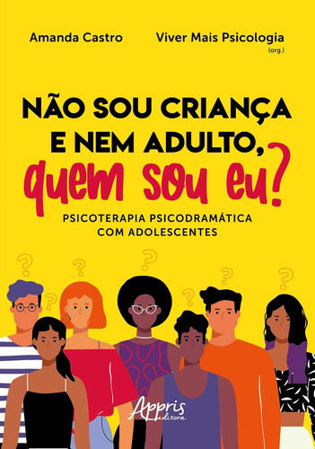 Não sou criança e nem adulto, quem sou eu? Psicoterapia psicodramática com adolescentes, de Castro, Amanda. Editorial Appris Editora e Livraria Eireli - ME, capa mole em português, 2021