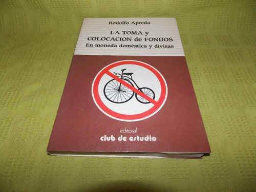 La Toma Y Colocación De Fondos - Rodolfo Apreda