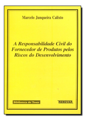 Responsabilidade Civil Do Fornecedor De Produtos Pelos Risco, De Marcelo Junqueira Calixto. Editora Renovar, Capa Mole Em Português
