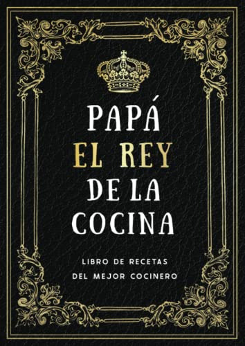 Libro De Recetas De Papa - El Rey De La Cocina: Recetario De