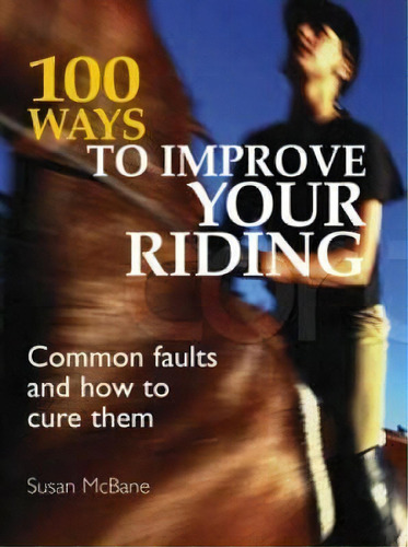 100 Ways To Improve Your Riding : Common Faults And How To Cure Them, De Susan Mcbane. Editorial David & Charles, Tapa Blanda En Inglés
