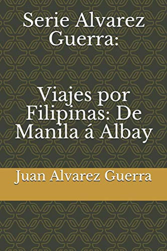 Serie Alvarez Guerra: Viajes Por Filipinas: De Manila A Alba