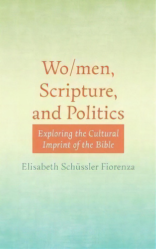 Wo/men, Scripture, And Politics : Exploring The Cultural Imprint Of The Bible, De Elisabeth Schüssler Fiorenza. Editorial Cascade Books, Tapa Blanda En Inglés