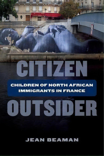 Citizen Outsider : Children Of North African Immigrants In France, De Jean Beaman. Editorial University Of California Press, Tapa Blanda En Inglés