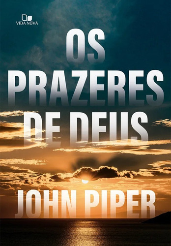 Os Prazeres De Deus, De John Piper., Vol. Único. Editora Vida Nova, Capa Mole Em Português, 2023