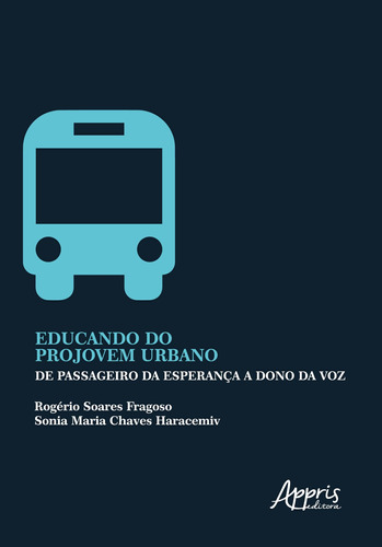 Educando do projovem urbano: de passageiro da esperança a dono da voz, de Haracemiv, Sonia Maria Chaves. Appris Editora e Livraria Eireli - ME, capa mole em português, 2020