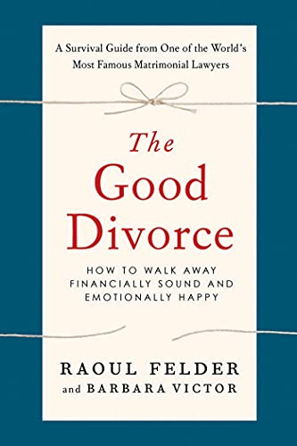 The Good Divorce: How To Walk Away Financially Sound And Emo