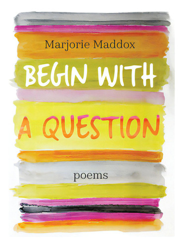 Begin With A Question: Poems, De Maddox, Marjorie. Editorial Paraclete Pr, Tapa Blanda En Inglés