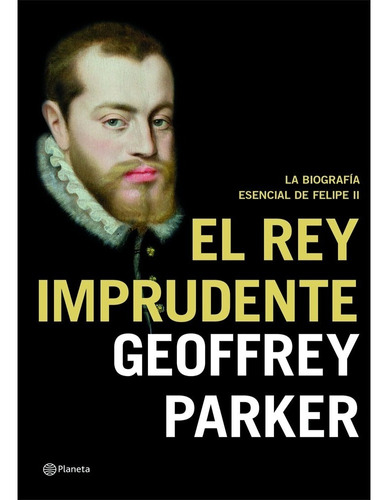 Libro Fisico El Rey Imprudente. Geoffrey Parker ·