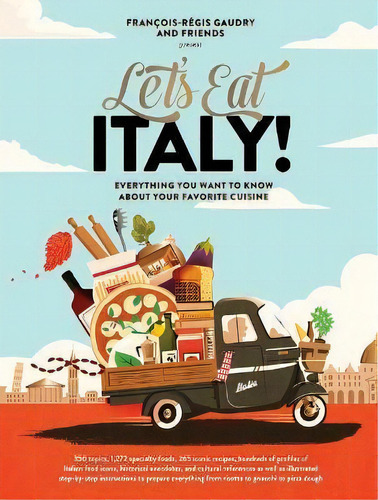 Let's Eat Italy! : Everything You Want To Know About Your Favorite Cuisine, De Francois-régis Gaudry. Editorial Artisan Publishers, Tapa Dura En Inglés