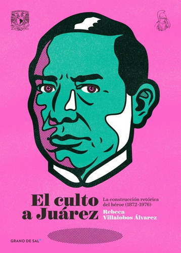 Culto A Juarez La Construccion Retorica Del Heroe 1872-1976, El, De Villalobos Álvarez, Rebeca. Editorial Grano De Sal, Tapa Blanda En Español, 2020