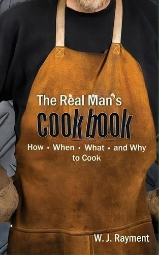 The Real Man's Cookbook, De W J Rayment. Editorial Hats Off Books, Tapa Blanda En Inglés