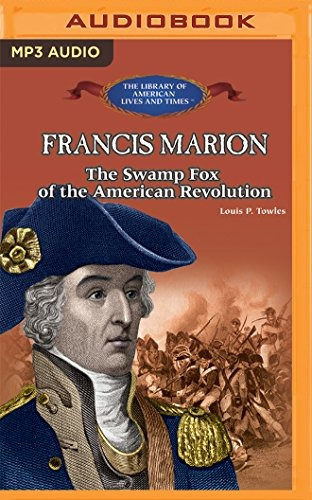 Francis Marion The Swamp Fox Of The American Revolution (the