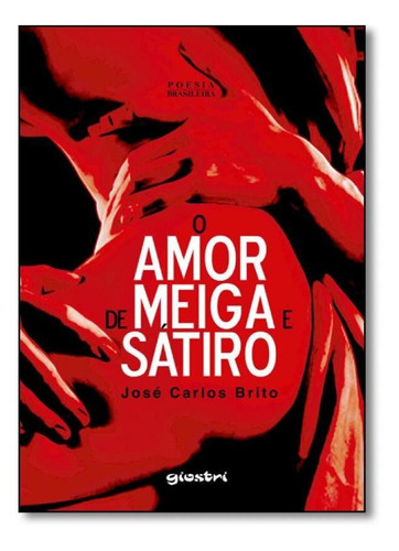 Amor De Meiga E Sátiro, O, De José Carlos Brito. Editora Giostri, Capa Mole Em Português