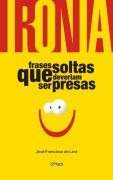 Ironia- Frases Soltas Que Deveriam Ser Presas