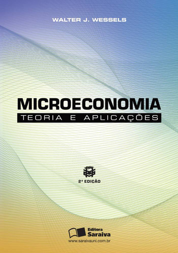 Microeconomia: Teoria e aplicações, de Wessels, Walter J.. Editorial Saraiva Uni, capa mole em português, 2010