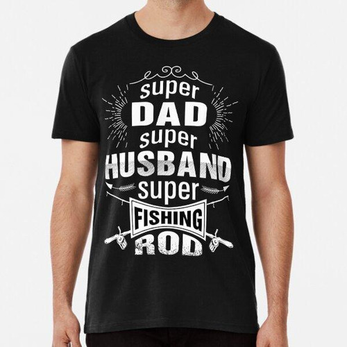 Remera Super Dad Super Husband Super Caña De Pescar Algodon 