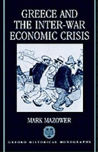 Greece And The Inter-war Economic Crisis, De Mark Mazower. Editorial Oxford University Press, Tapa Dura En Inglés