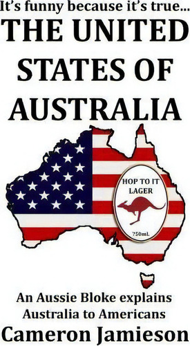 The United States Of Australia, De Cameron Jamieson. Editorial Createspace Independent Publishing Platform, Tapa Blanda En Inglés