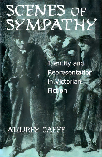 Scenes Of Sympathy : Identity And Representation In Victorian Fiction, De Audrey Jaffe. Editorial Cornell University Press, Tapa Blanda En Inglés