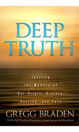 Deep Truth: Igniting The Memory Of Our Origin, History, Destiny, And Fate, De Gregg Braden. Editorial Hay House Inc, Tapa Blanda En Inglés