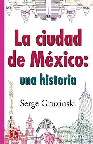 La Ciudad De México : Una Historia - Serge Gruzinski -