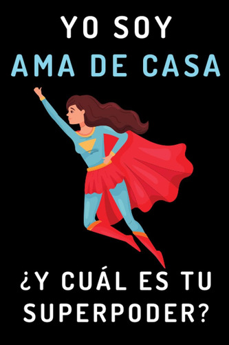 Libro: Yo Soy Ama De Casa ¿y Cuál Es Tu Superpoder?: Cuadern