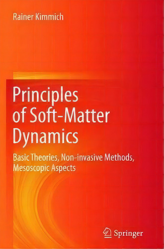 Principles Of Soft-matter Dynamics : Basic Theories, Non-invasive Methods, Mesoscopic Aspects, De Rainer Kimmich. Editorial Springer, Tapa Blanda En Inglés