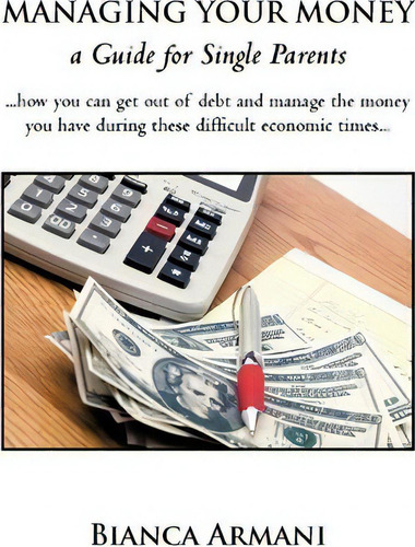 Managing Your Money: A Guide For Single Parents, De Armani Bianca Armani., Vol. 1. Editorial Iuniverse, Tapa Blanda En Inglés
