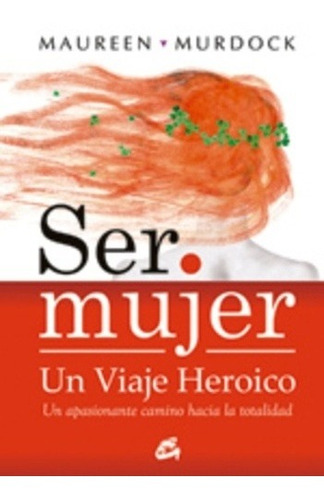 Ser Mujer Un Viaje Heroico - Maureen Murdock