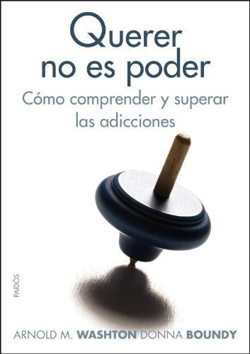 Querer No Es Poder: Cómo Comprender Y Superar Las Adicciones (divulgación), De Washton, Arnold M.. Editorial Ediciones Paidós, Tapa Blanda En Español