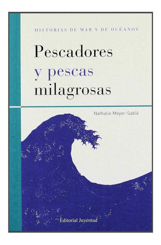 Pescadores Y Pescas Milagrosas, De Meyer - Sable Nathalie. Juventud Editorial, Tapa Blanda En Español, 2012