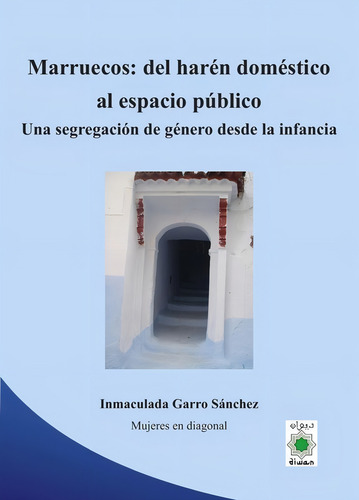 Marruecos Del Haren Domestico Al Espacio Publico. Una Segre: Una Segregación De Género Desde La Infancia, De Garro Sánchez, Inmaculada., Vol. 1. Editorial Diwan Mayrit, Tapa Blanda En Español